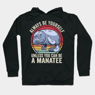 Always Be Yourself Unless You Can Be A Manatee Funny Hoodie